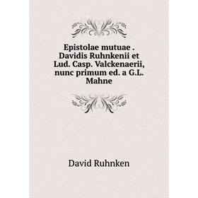 

Книга Epistolae mutuae. Davidis Ruhnkenii et Lud. Casp. Valckenaerii, nunc primum ed. a G.L. Mahne