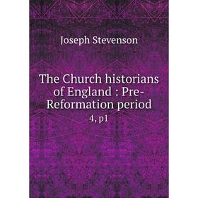 

Книга The Church historians of England: Pre-Reformation period 4, p1