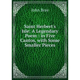 

Книга Saint Herbert's Isle: A Legendary Poem: in Five Cantos, with Some Smaller Pieces