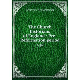 

Книга The Church historians of England: Pre-Reformation period 2, p2