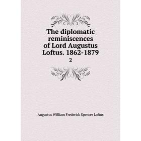 

Книга The diplomatic reminiscences of Lord Augustus Loftus. 1862-1879 2