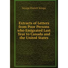 

Книга Extracts of Letters from Poor Persons who Emigrated Last Year to Canada and the United States