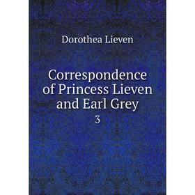 

Книга Correspondence of Princess Lieven and Earl Grey 3