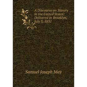 

Книга A Discourse on Slavery in the United States: Delivered in Brooklyn, July 3, 1831