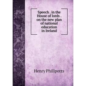 

Книга Speech. in the House of lords. on the new plan of national education in Ireland