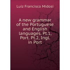 

Книга A new grammar of the Portuguese and English languages. Pt.1, Port. Pt.2, Ingl. in Port