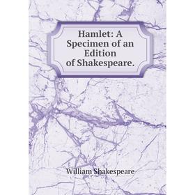 

Книга Hamlet: A Specimen of an Edition of Shakespeare.