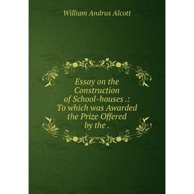 

Книга Essay on the Construction of School-houses.: To which was Awarded the Prize Offered by the