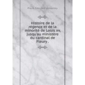 

Книга Histoire de la régence et de la minorité de Louis xv, jusqu'au ministère du cardinal de Fleury