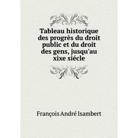 

Книга Tableau historique des progrès du droit public et du droit des gens, jusqu'au xixe siécle