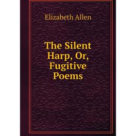 

Книга The Silent Harp, Or, Fugitive Poems