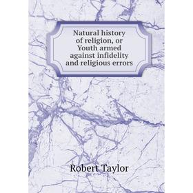

Книга Natural History of religion, or Youth armed against infidelity and religious errors