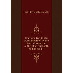 

Книга Common Incidents: Recommended by the Book Committee of the Maine Sabbath School Union