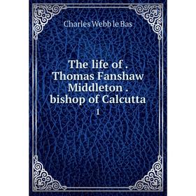 

Книга The life of. Thomas Fanshaw Middleton. bishop of Calcutta 1