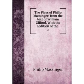 

Книга The Plays of Philip Massinger: from the text of William Gifford. With the addition of the 3