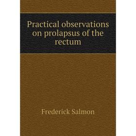 

Книга Practical observations on prolapsus of the rectum