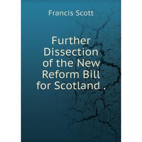 

Книга Further Dissection of the New Reform Bill for Scotland