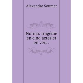 

Книга Norma: tragédie en cinq actes et en vers