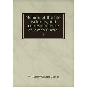 

Книга Memoir of the life, writings, and correspondence of James Currie 1