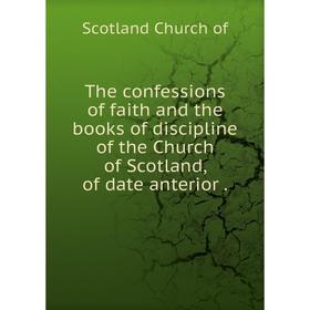 

Книга The confessions of faith and the books of discipline of the Church of Scotland, of date anterior