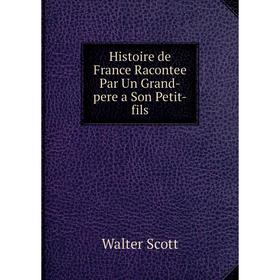 

Книга Histoire de France Racontee Par Un Grand-pere a Son Petit-fils