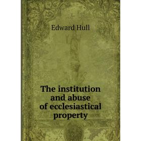 

Книга The institution and abuse of ecclesiastical property