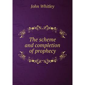 

Книга The scheme and completion of prophecy