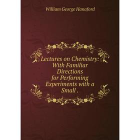 

Книга Lectures on Chemistry: With Familiar Directions for Performing Experiments with a Small