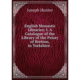 

Книга English Monastic Libraries: I. A Catalogue of the Library of the Priory of Bretton, in Yorkshire