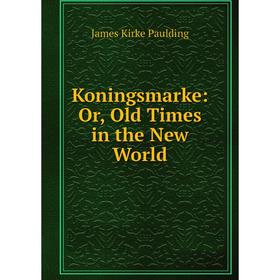 

Книга Koningsmarke: or Old Times in the New World