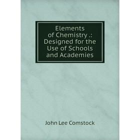 

Книга Elements of Chemistry.: Designed for the Use of Schools and Academies