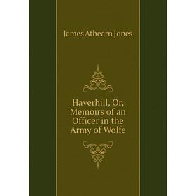 

Книга Haverhill, Or, Memoirs of an Officer in the Army of Wolfe