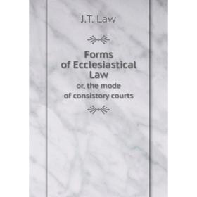 

Книга Forms of Ecclesiastical Law or, the mode of consistory courts