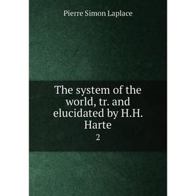 

Книга The system of the world, tr. and elucidated by H.H. Harte 2