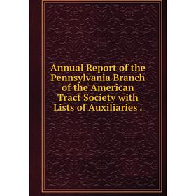

Книга Annual Report of the Pennsylvania Branch of the American Tract Society with Lists of Auxiliaries