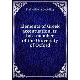 

Книга Elements of Greek accentuation, tr. by a member of the University of Oxford