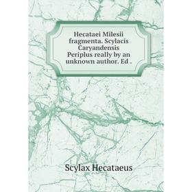 

Книга Hecataei Milesii fragmenta. Scylacis Caryandensis Periplus really by an unknown author. Ed