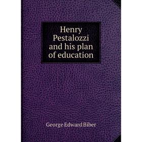 

Книга Henry Pestalozzi and his plan of education