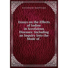 

Книга Essays on the Effects of Iodine in Scrofulous Diseases: Including an Inquiry Into the Mode of
