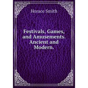 

Книга Festivals, Games, and Amusements. Ancient and Modern.