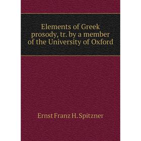 

Книга Elements of Greek prosody, tr. by a member of the University of Oxford