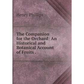 

Книга The Companion for the Orchard: An Historical and Botanical Account of Fruits