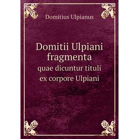 

Книга Domitii Ulpiani fragmenta quae dicuntur tituli ex corpore Ulpiani