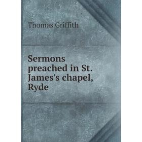 

Книга Sermons preached in St. James's chapel, Ryde