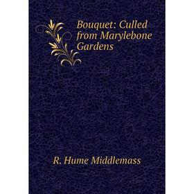 

Книга Bouquet: Culled from Marylebone Gardens