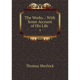 

Книга The Works.: With Some Account of His Life 4