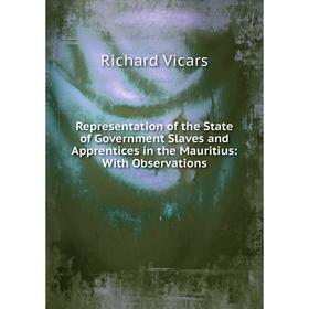 

Книга Representation of the State of Government Slaves and Apprentices in the Mauritius: With Observations