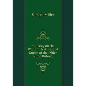 

Книга An Essay on the Warrant, Nature, and Duties of the Office of the Ruling