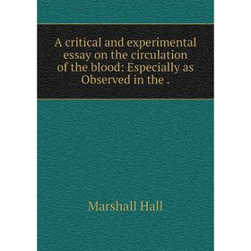 

Книга A critical and experimental essay on the circulation of the blood: Especially as Observed in the