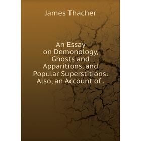 

Книга An Essay on Demonology, Ghosts and Apparitions, and Popular Superstitions: Also, an Account of